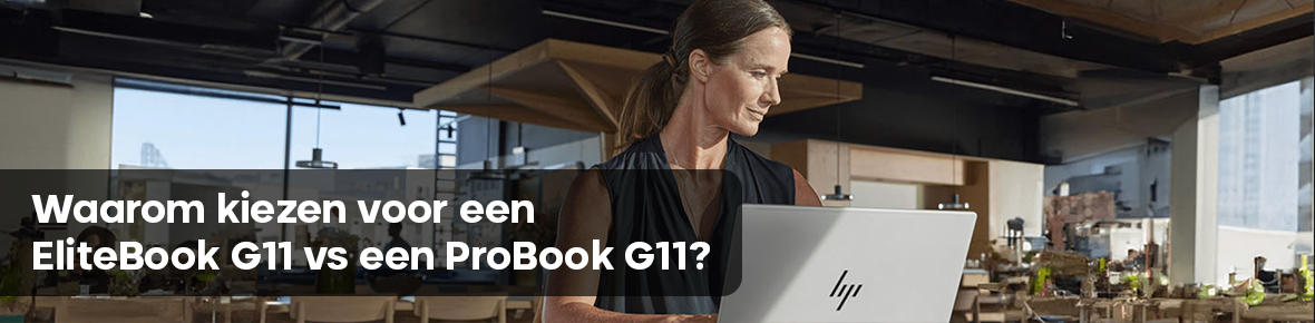 Wanneer kiezen voor een EliteBook G11 of een ProBook G11?