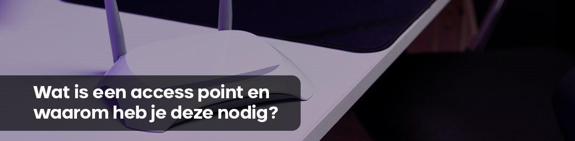 Wat is een access point en waarom heb je deze nodig?